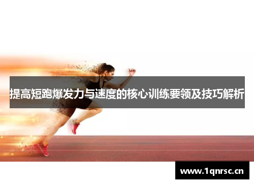 提高短跑爆发力与速度的核心训练要领及技巧解析