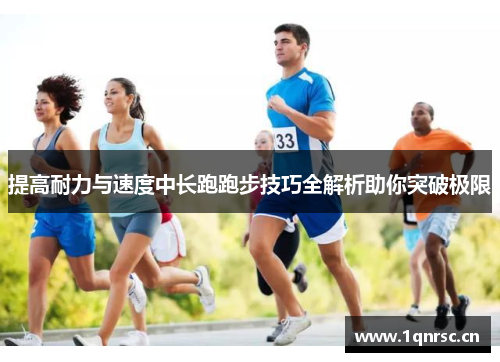 提高耐力与速度中长跑跑步技巧全解析助你突破极限