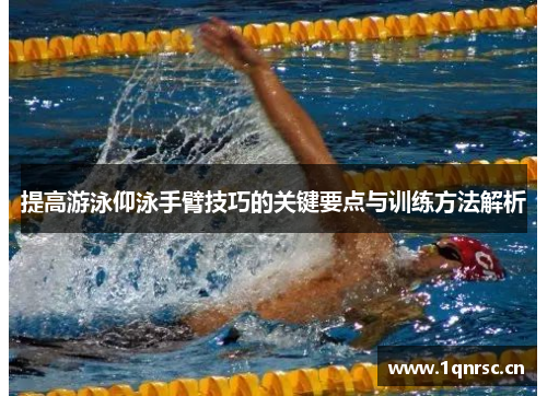 提高游泳仰泳手臂技巧的关键要点与训练方法解析