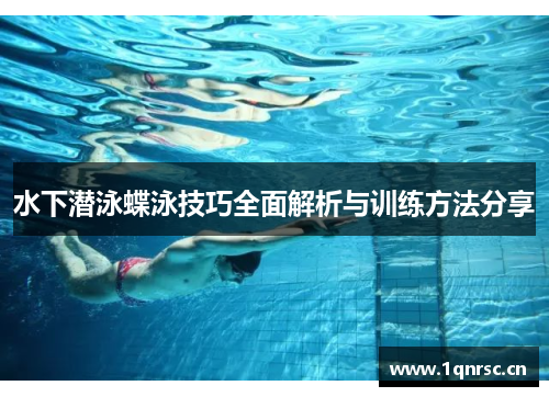 水下潜泳蝶泳技巧全面解析与训练方法分享